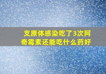 支原体感染吃了3次阿奇霉素还能吃什么药好