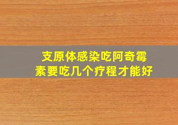 支原体感染吃阿奇霉素要吃几个疗程才能好