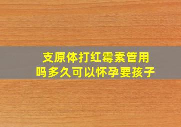 支原体打红霉素管用吗多久可以怀孕要孩子