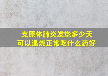 支原体肺炎发烧多少天可以退烧正常吃什么药好