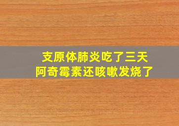 支原体肺炎吃了三天阿奇霉素还咳嗽发烧了