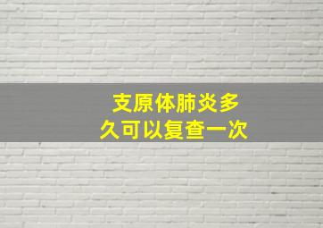 支原体肺炎多久可以复查一次