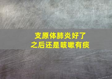 支原体肺炎好了之后还是咳嗽有痰