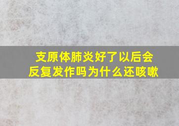 支原体肺炎好了以后会反复发作吗为什么还咳嗽