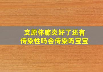 支原体肺炎好了还有传染性吗会传染吗宝宝