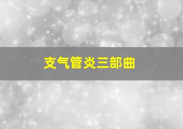 支气管炎三部曲