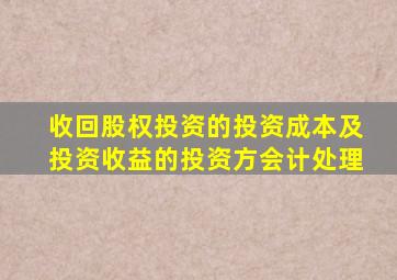 收回股权投资的投资成本及投资收益的投资方会计处理