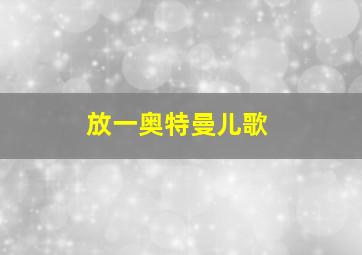 放一奥特曼儿歌