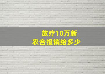 放疗10万新农合报销给多少