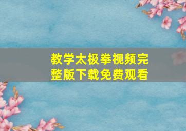 教学太极拳视频完整版下载免费观看