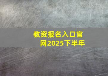 教资报名入口官网2025下半年