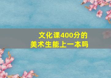 文化课400分的美术生能上一本吗