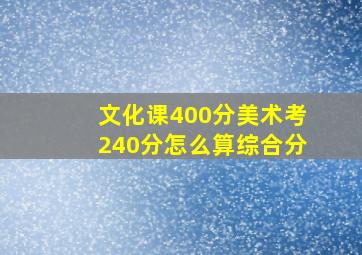 文化课400分美术考240分怎么算综合分