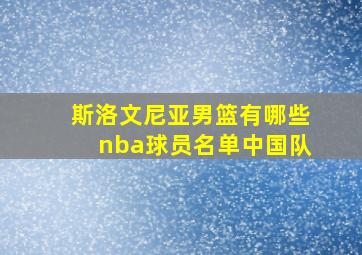 斯洛文尼亚男篮有哪些nba球员名单中国队