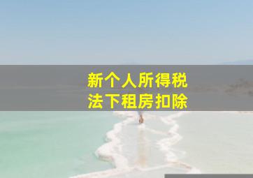 新个人所得税法下租房扣除