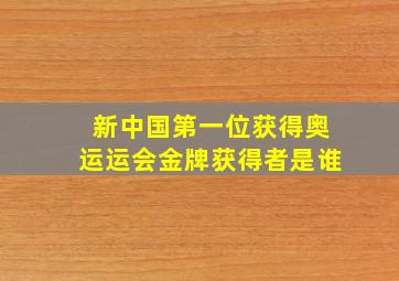 新中国第一位获得奥运运会金牌获得者是谁