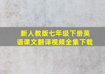 新人教版七年级下册英语课文翻译视频全集下载