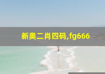 新奥二肖四码,fg666