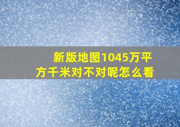 新版地图1045万平方千米对不对呢怎么看