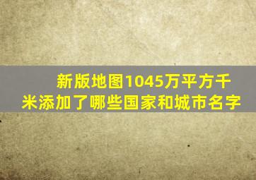 新版地图1045万平方千米添加了哪些国家和城市名字