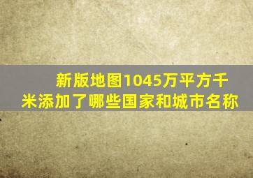 新版地图1045万平方千米添加了哪些国家和城市名称