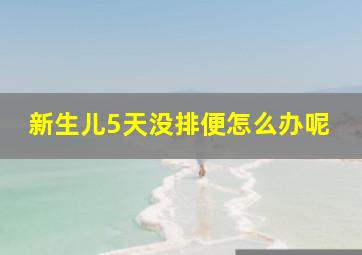 新生儿5天没排便怎么办呢