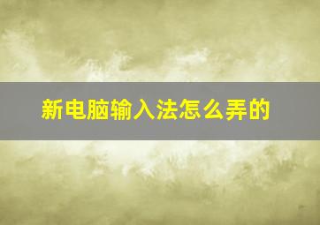 新电脑输入法怎么弄的