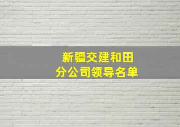 新疆交建和田分公司领导名单