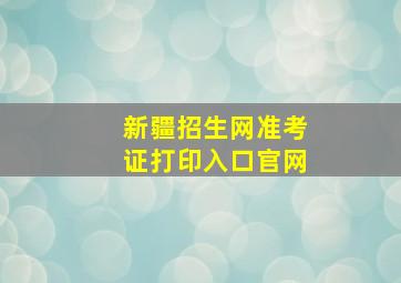 新疆招生网准考证打印入口官网