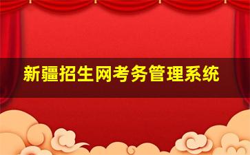 新疆招生网考务管理系统