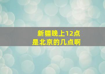 新疆晚上12点是北京的几点啊