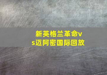 新英格兰革命vs迈阿密国际回放