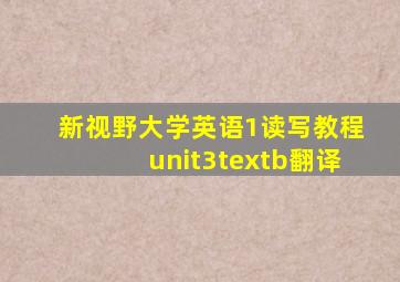 新视野大学英语1读写教程unit3textb翻译