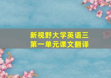 新视野大学英语三第一单元课文翻译