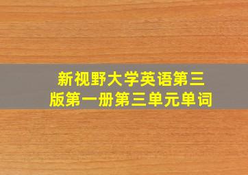 新视野大学英语第三版第一册第三单元单词