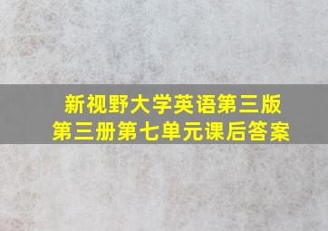 新视野大学英语第三版第三册第七单元课后答案