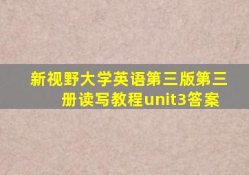 新视野大学英语第三版第三册读写教程unit3答案