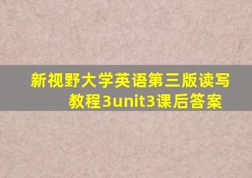 新视野大学英语第三版读写教程3unit3课后答案