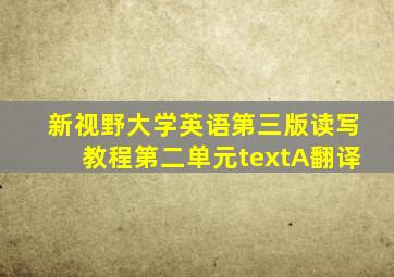 新视野大学英语第三版读写教程第二单元textA翻译