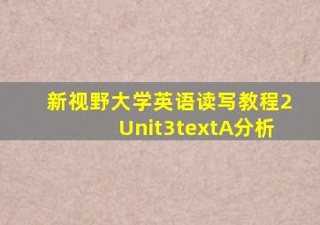 新视野大学英语读写教程2Unit3textA分析