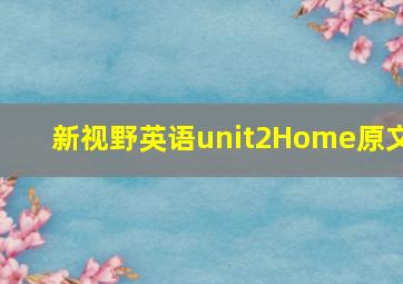 新视野英语unit2Home原文