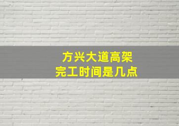 方兴大道高架完工时间是几点