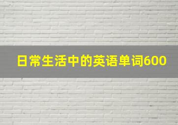 日常生活中的英语单词600