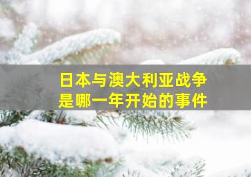 日本与澳大利亚战争是哪一年开始的事件