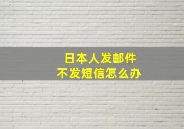 日本人发邮件不发短信怎么办