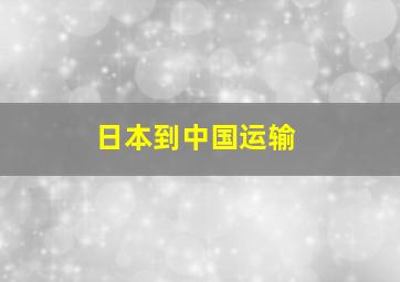 日本到中国运输