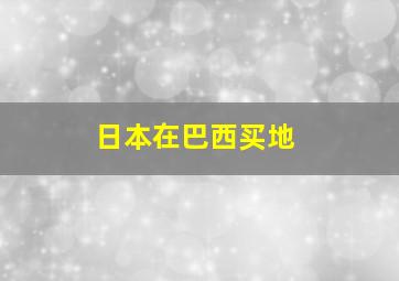 日本在巴西买地