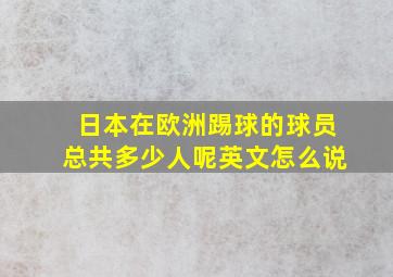 日本在欧洲踢球的球员总共多少人呢英文怎么说