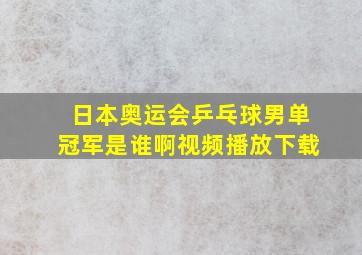 日本奥运会乒乓球男单冠军是谁啊视频播放下载