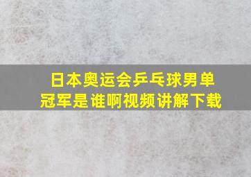 日本奥运会乒乓球男单冠军是谁啊视频讲解下载